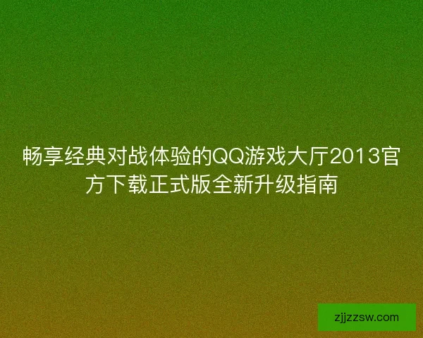 畅享经典对战体验的QQ游戏大厅2013官方下载正式版全新升级指南